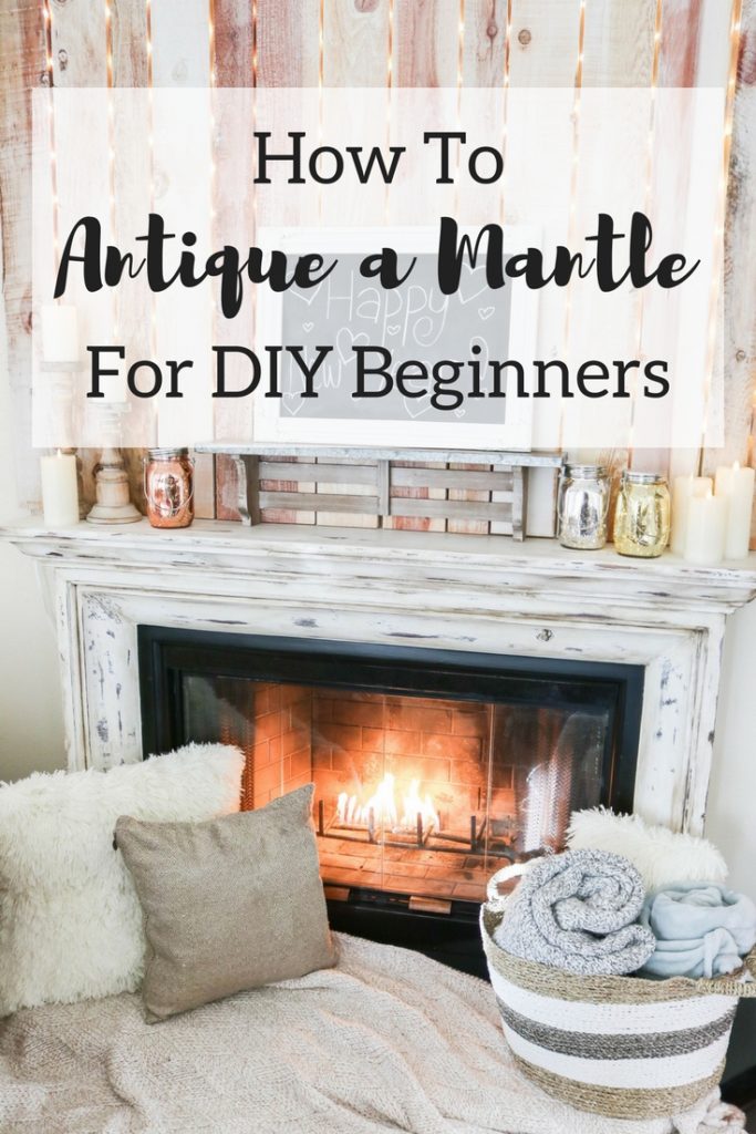 How To Antique a Fireplace for DIY Beginners | rustic DIY | Joanna Gaines | farmhouse style | farmhouse DIY | easy home DIY | white fireplace mantle |