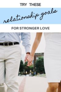 Try these relationship goals for stronger love